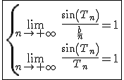 \fbox{\{{\lim_{n\to+\infty}\hspace{5}\frac{sin(T_n)}{\frac{b}{n}}=1\\\lim_{n\to+\infty}\hspace{5}\frac{sin(T_n)}{T_n}=1}